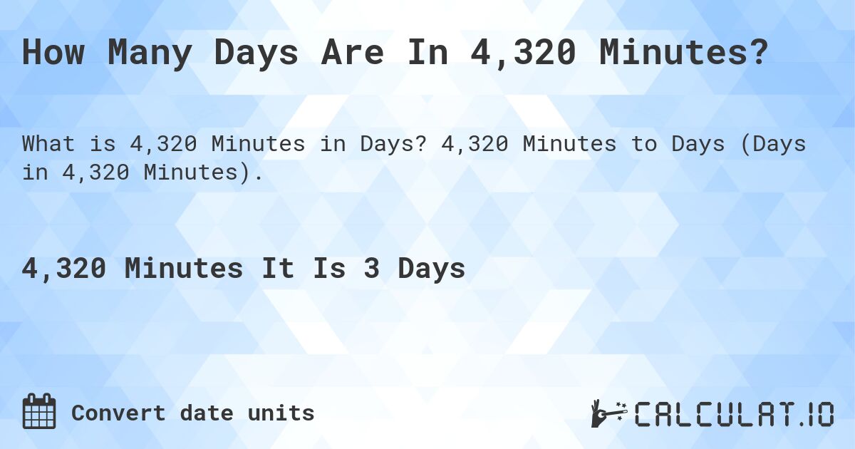 How Many Days Are In 4,320 Minutes?. 4,320 Minutes to Days (Days in 4,320 Minutes).