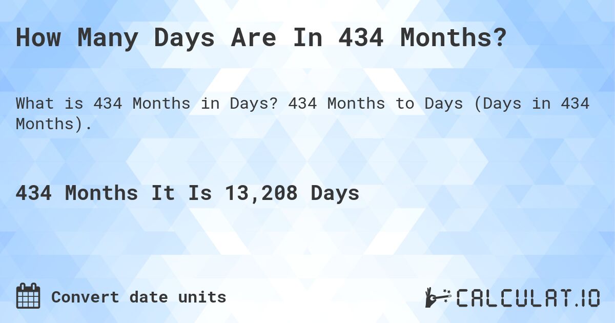 How Many Days Are In 434 Months?. 434 Months to Days (Days in 434 Months).