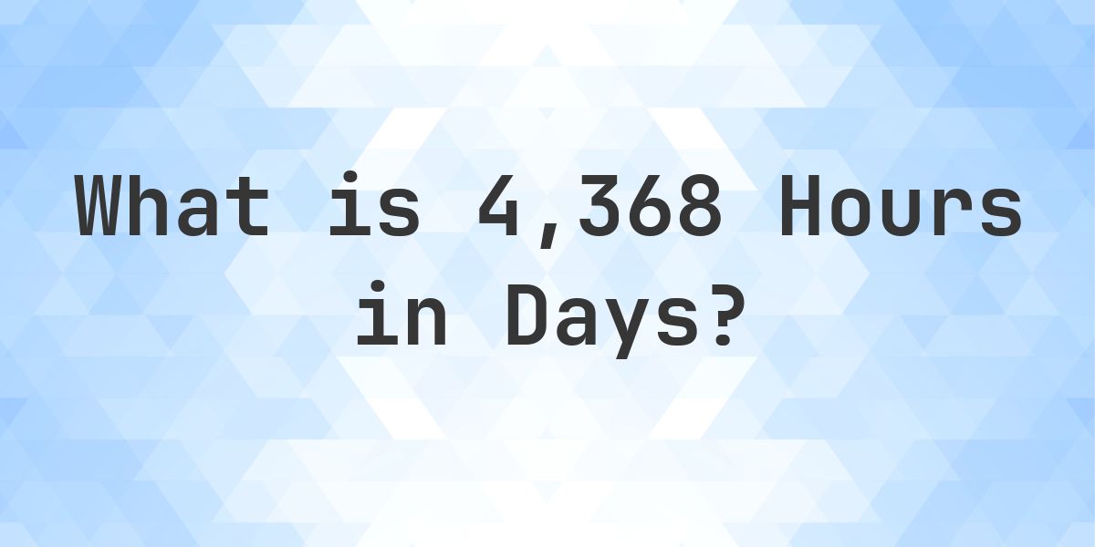 How Many Days Are In 4,368 Hours? - Calculatio