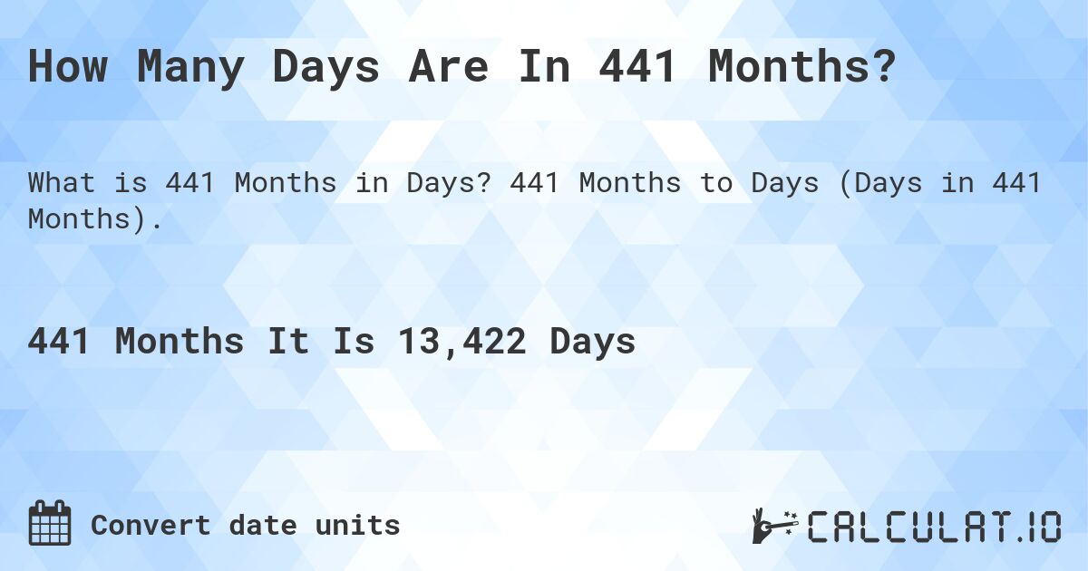 How Many Days Are In 441 Months?. 441 Months to Days (Days in 441 Months).