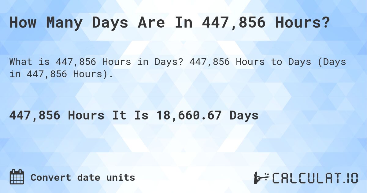 How Many Days Are In 447,856 Hours?. 447,856 Hours to Days (Days in 447,856 Hours).