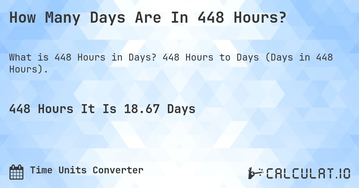 How Many Days Are In 448 Hours?. 448 Hours to Days (Days in 448 Hours).
