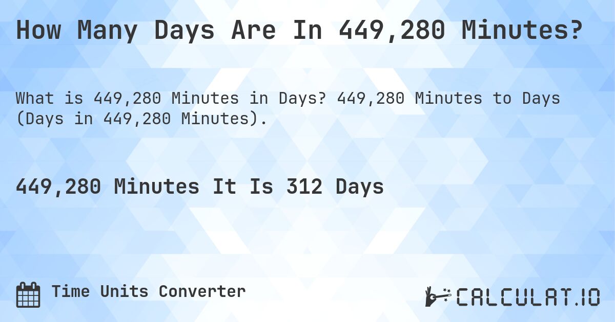 How Many Days Are In 449,280 Minutes?. 449,280 Minutes to Days (Days in 449,280 Minutes).