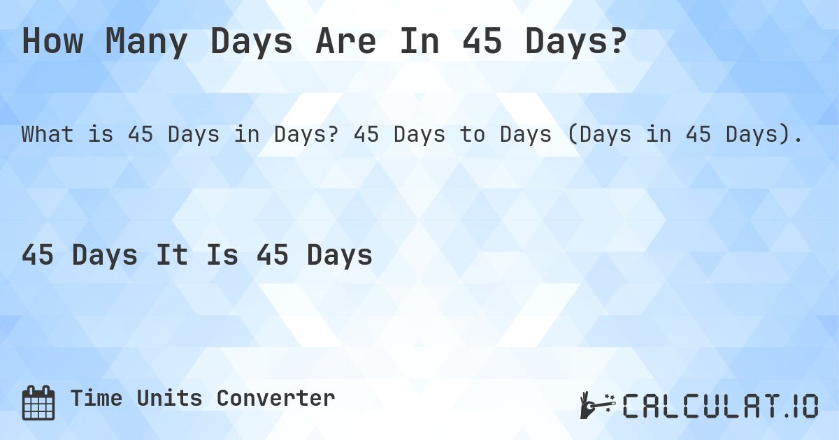 How Many Days Are In 45 Days?. 45 Days to Days (Days in 45 Days).