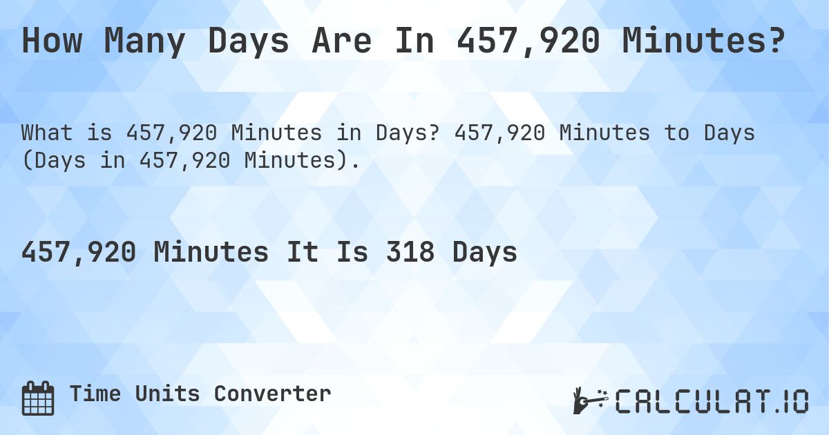 How Many Days Are In 457,920 Minutes?. 457,920 Minutes to Days (Days in 457,920 Minutes).