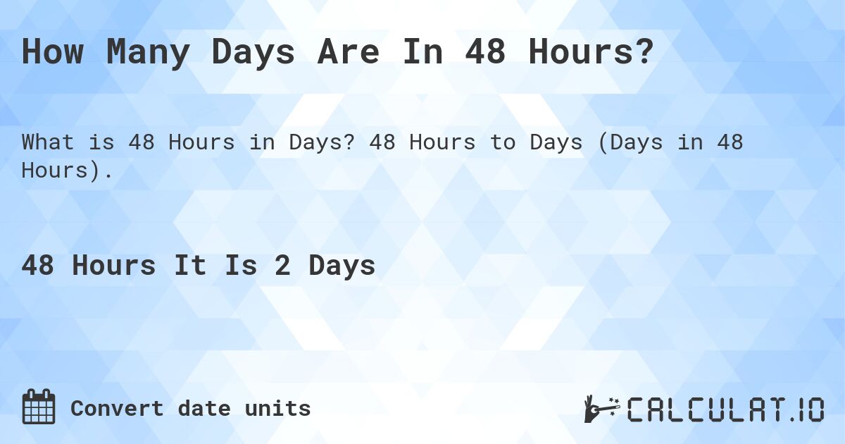How Many Days Are In 48 Hours?. 48 Hours to Days (Days in 48 Hours).