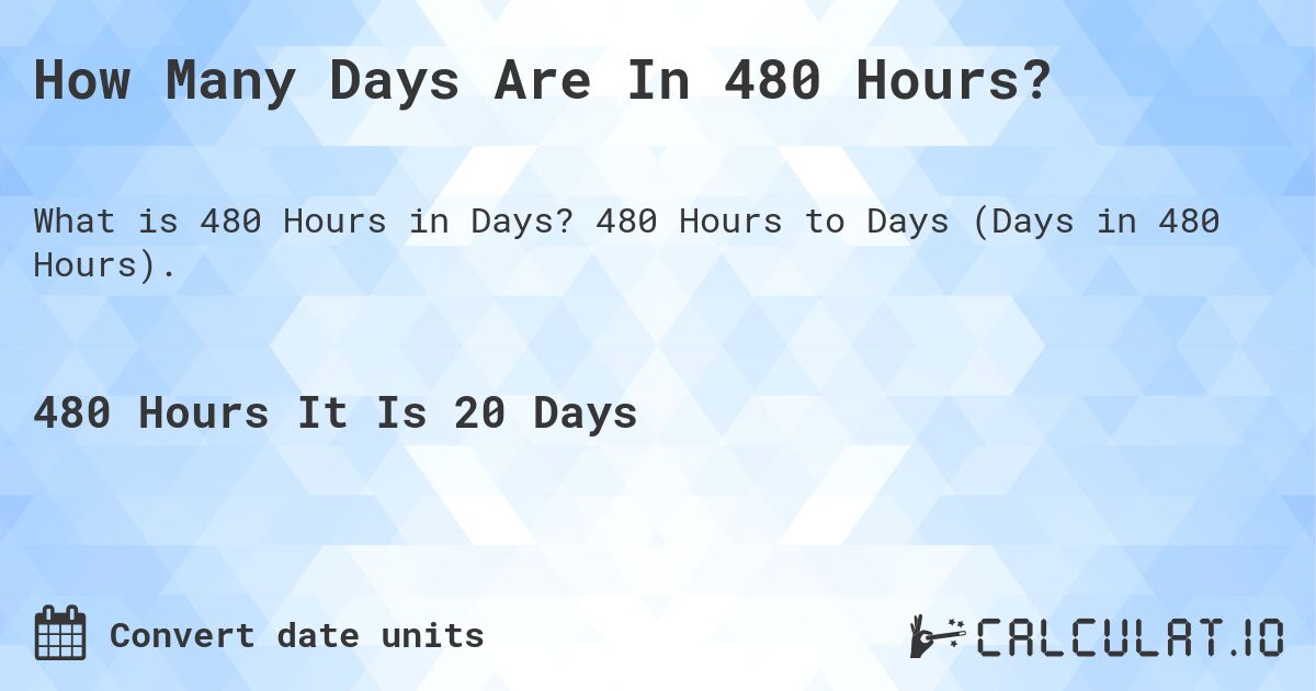 How Many Days Are In 480 Hours?. 480 Hours to Days (Days in 480 Hours).