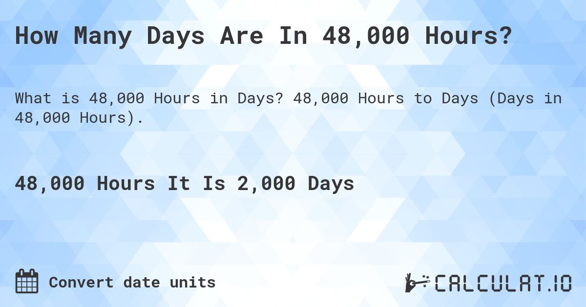 How Many Days Are In 48,000 Hours?. 48,000 Hours to Days (Days in 48,000 Hours).