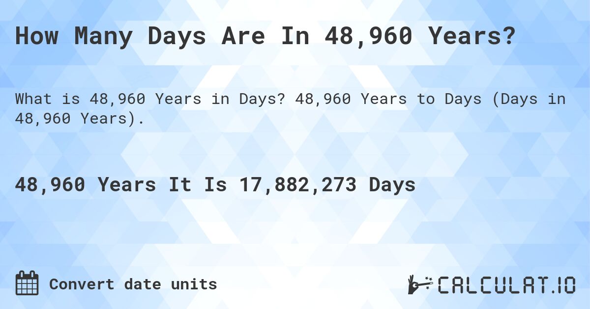How Many Days Are In 48,960 Years?. 48,960 Years to Days (Days in 48,960 Years).