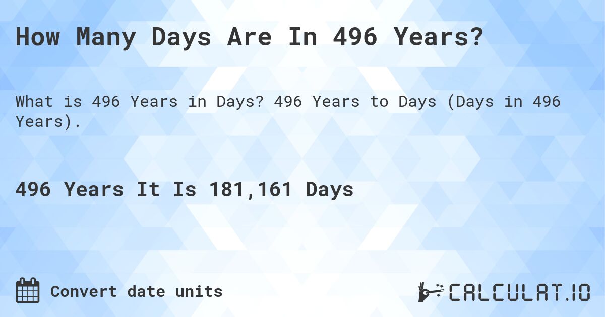 How Many Days Are In 496 Years?. 496 Years to Days (Days in 496 Years).