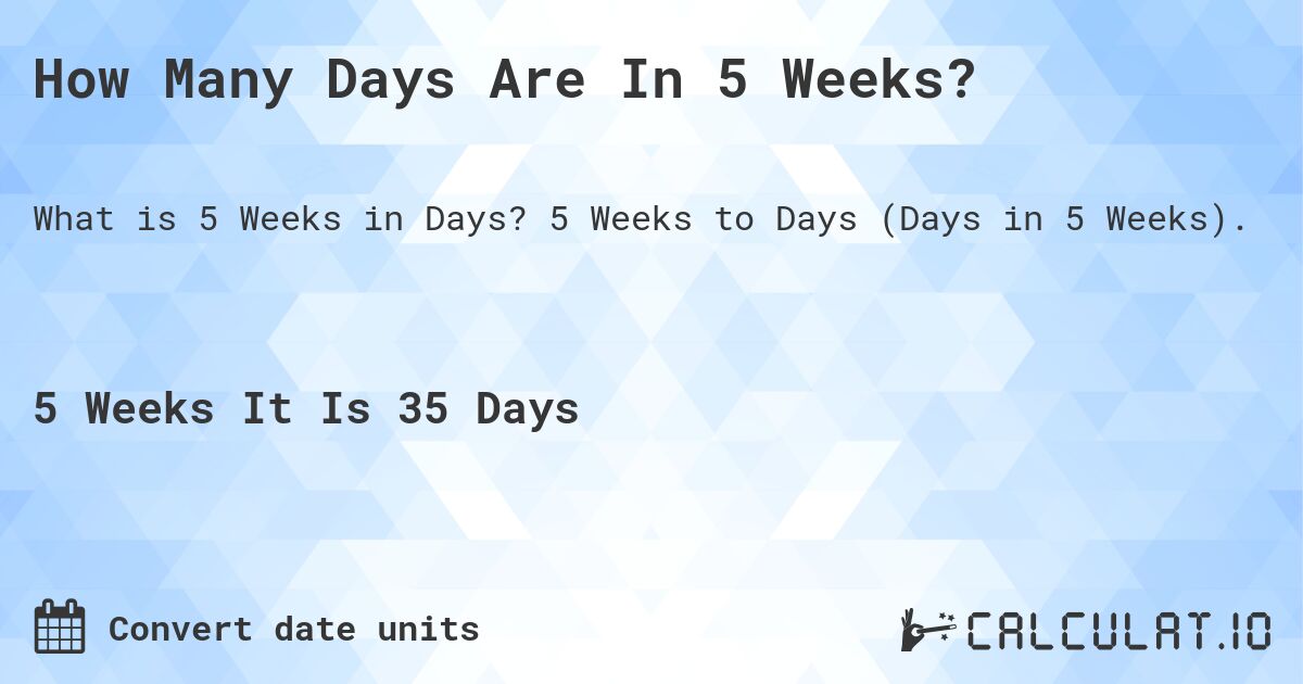 How Many Days Are In 5 Weeks?. 5 Weeks to Days (Days in 5 Weeks).