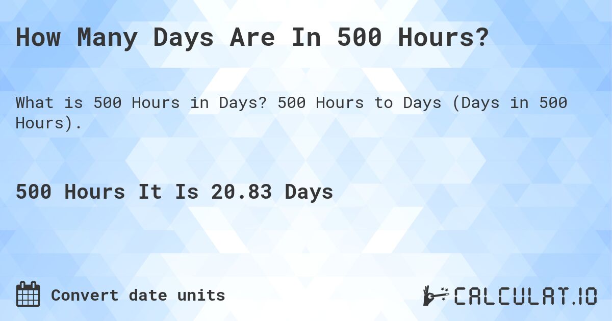 How Many Days Are In 500 Hours?. 500 Hours to Days (Days in 500 Hours).