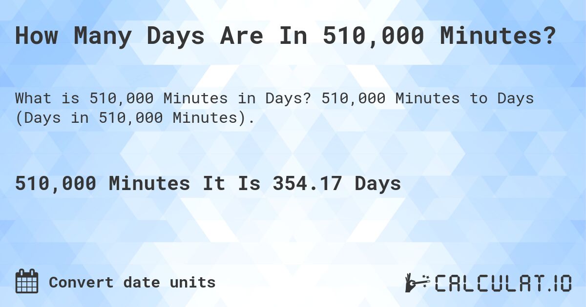 How Many Days Are In 510,000 Minutes?. 510,000 Minutes to Days (Days in 510,000 Minutes).