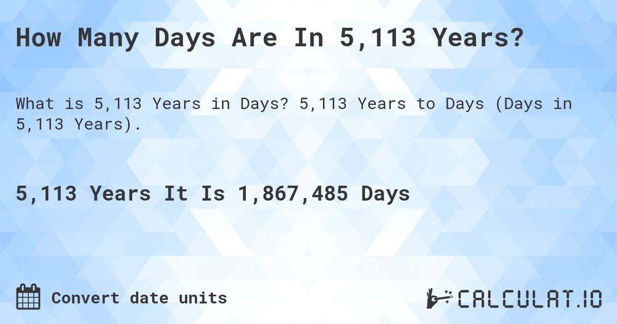 How Many Days Are In 5,113 Years?. 5,113 Years to Days (Days in 5,113 Years).