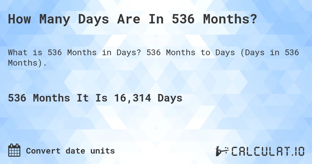 How Many Days Are In 536 Months?. 536 Months to Days (Days in 536 Months).