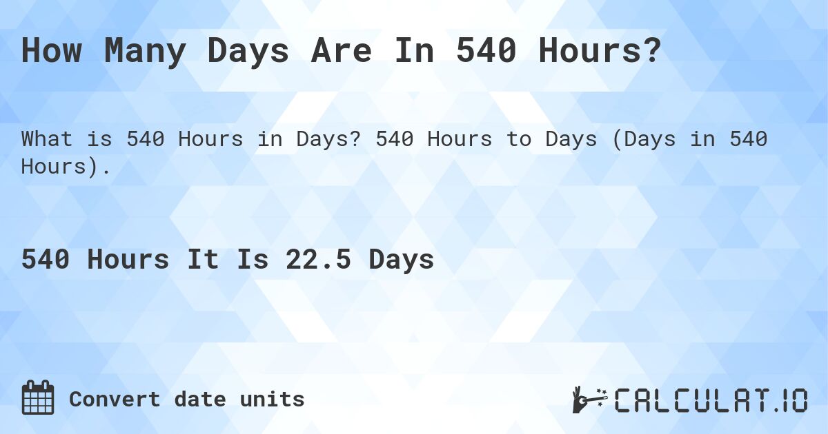 How Many Days Are In 540 Hours?. 540 Hours to Days (Days in 540 Hours).