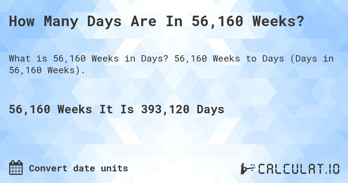 How Many Days Are In 56,160 Weeks?. 56,160 Weeks to Days (Days in 56,160 Weeks).