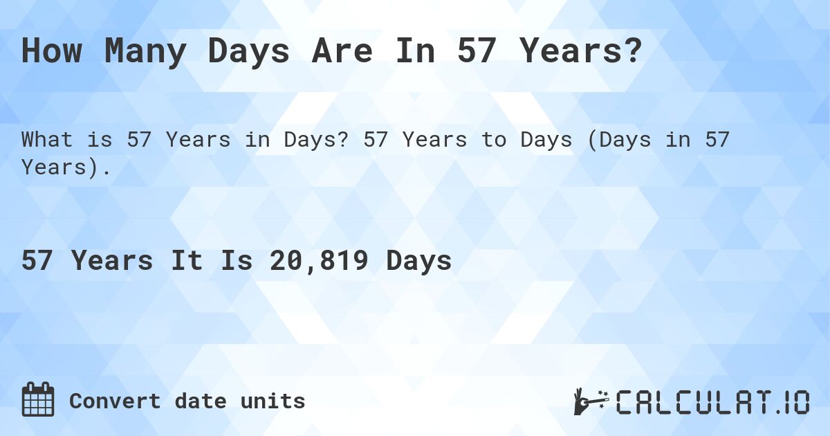 How Many Days Are In 57 Years?. 57 Years to Days (Days in 57 Years).
