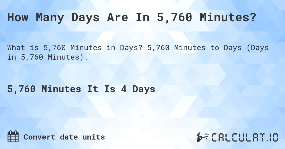 How Many Days Are In 5,760 Minutes?. 5,760 Minutes to Days (Days in 5,760 Minutes).