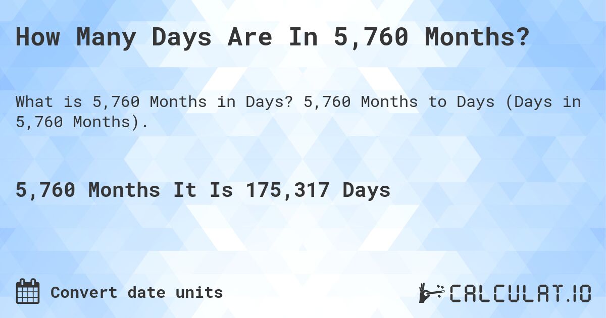How Many Days Are In 5,760 Months?. 5,760 Months to Days (Days in 5,760 Months).