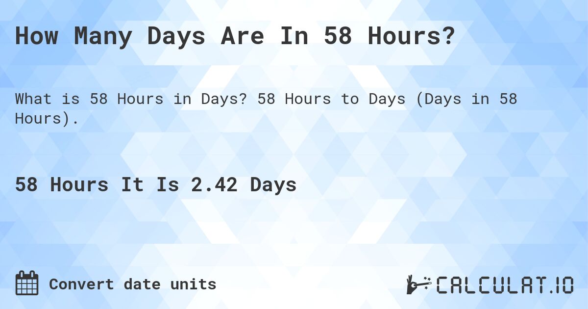 How Many Days Are In 58 Hours?. 58 Hours to Days (Days in 58 Hours).