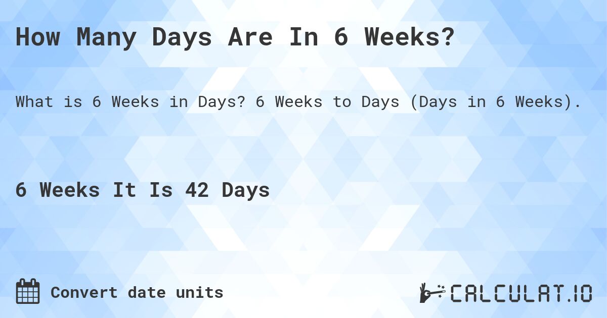  How Many Days Are In 6 Weeks Calculatio