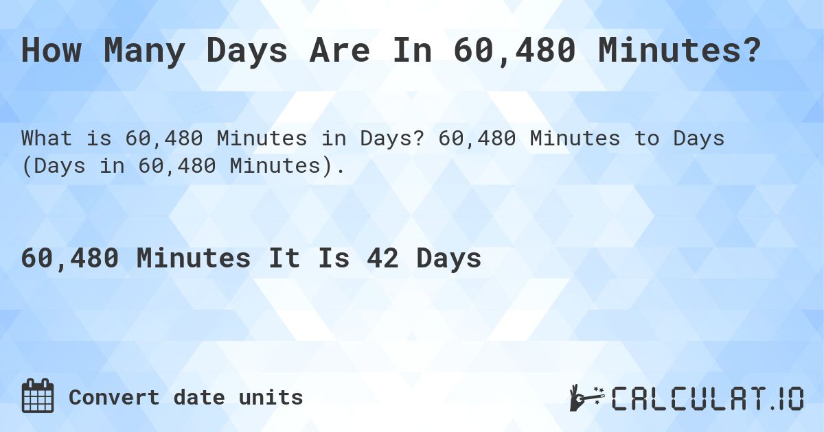 How Many Days Are In 60,480 Minutes?. 60,480 Minutes to Days (Days in 60,480 Minutes).