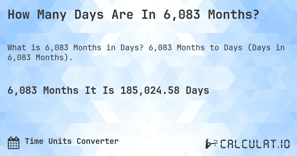 How Many Days Are In 6,083 Months?. 6,083 Months to Days (Days in 6,083 Months).