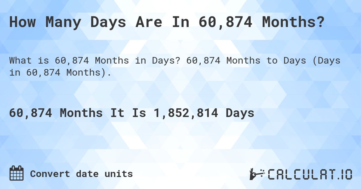 How Many Days Are In 60,874 Months?. 60,874 Months to Days (Days in 60,874 Months).