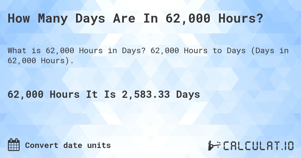 How Many Days Are In 62,000 Hours?. 62,000 Hours to Days (Days in 62,000 Hours).
