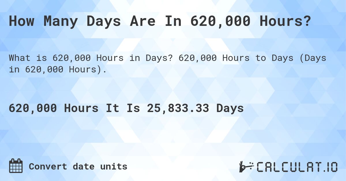 How Many Days Are In 620,000 Hours?. 620,000 Hours to Days (Days in 620,000 Hours).