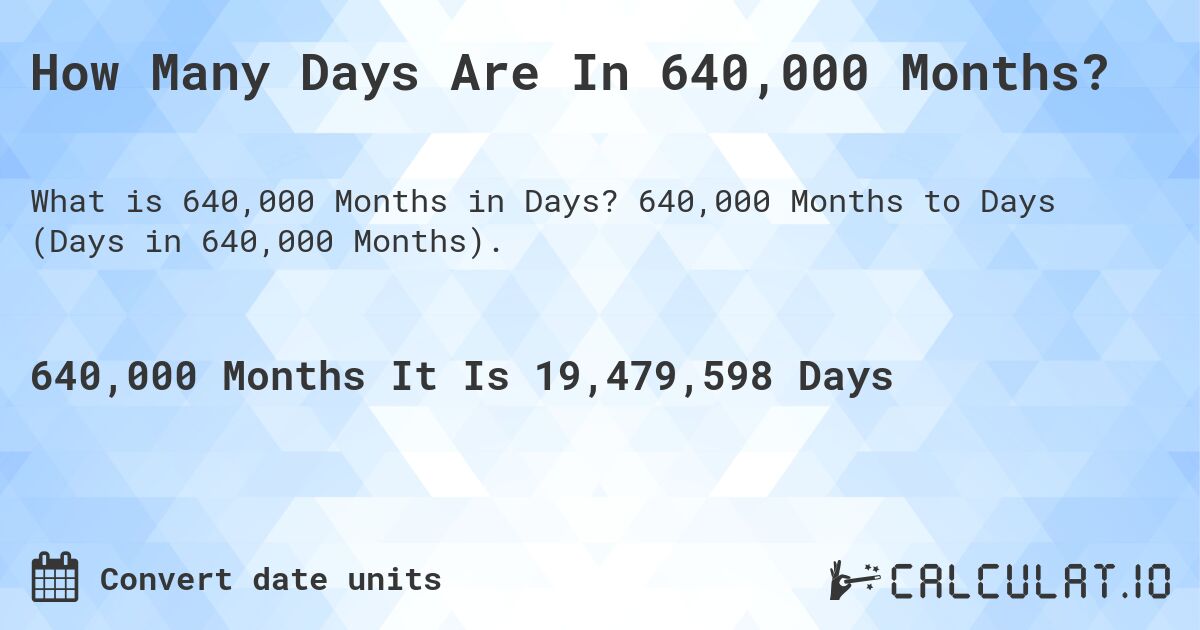 How Many Days Are In 640,000 Months?. 640,000 Months to Days (Days in 640,000 Months).