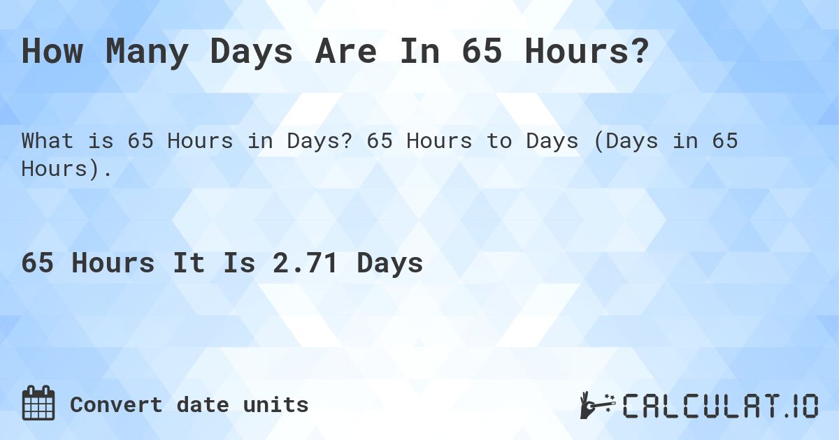 How Many Days Are In 65 Hours?. 65 Hours to Days (Days in 65 Hours).