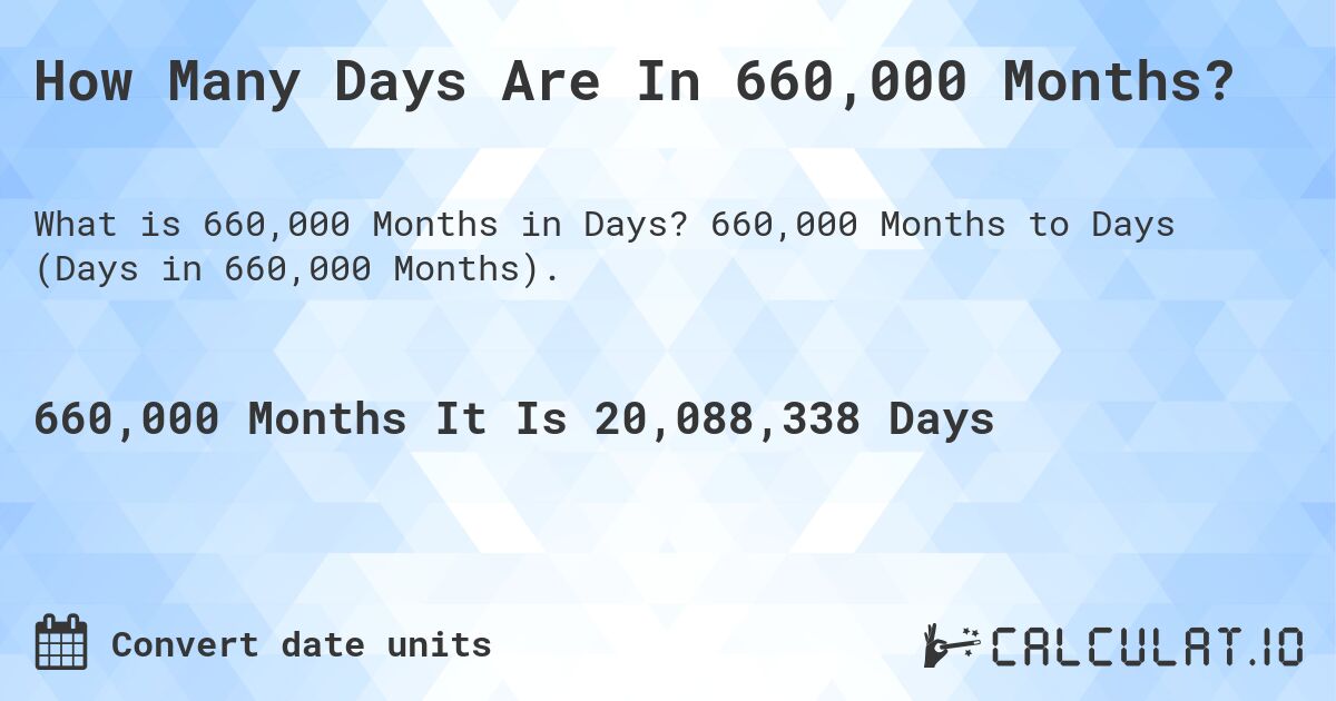 How Many Days Are In 660,000 Months?. 660,000 Months to Days (Days in 660,000 Months).