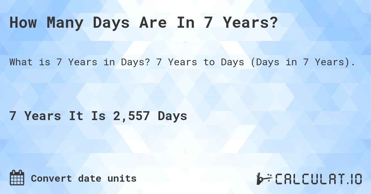How Many Days Are In 7 Years?. 7 Years to Days (Days in 7 Years).