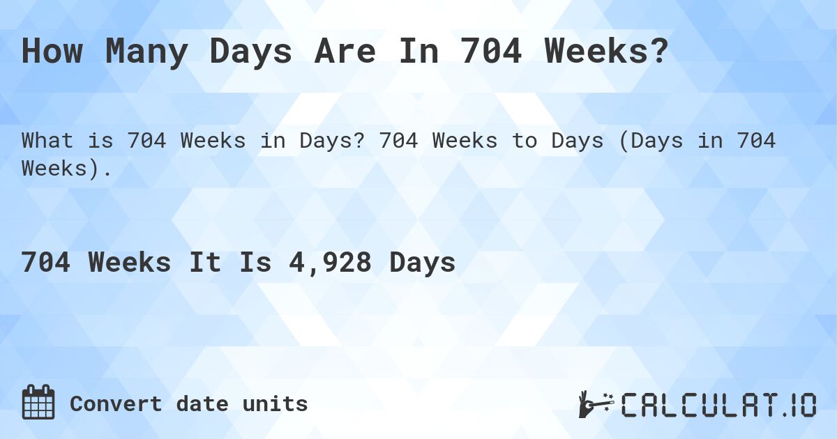 How Many Days Are In 704 Weeks?. 704 Weeks to Days (Days in 704 Weeks).