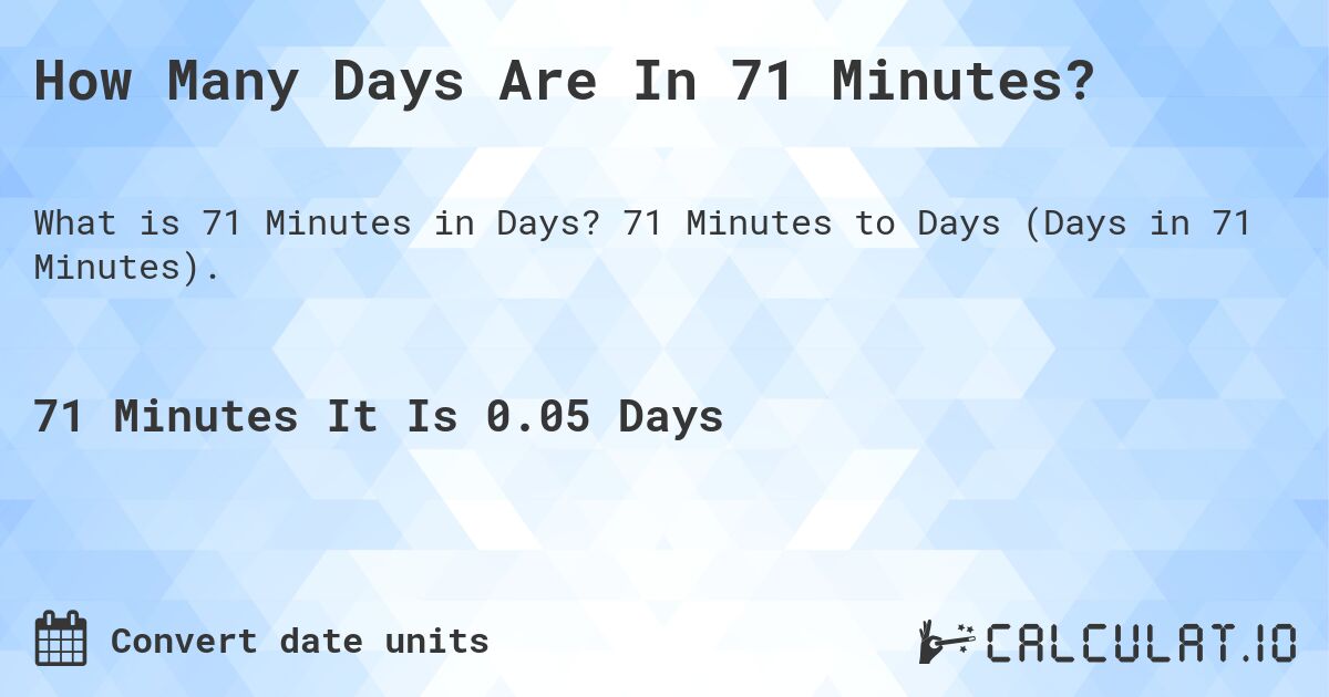 How Many Days Are In 71 Minutes?. 71 Minutes to Days (Days in 71 Minutes).