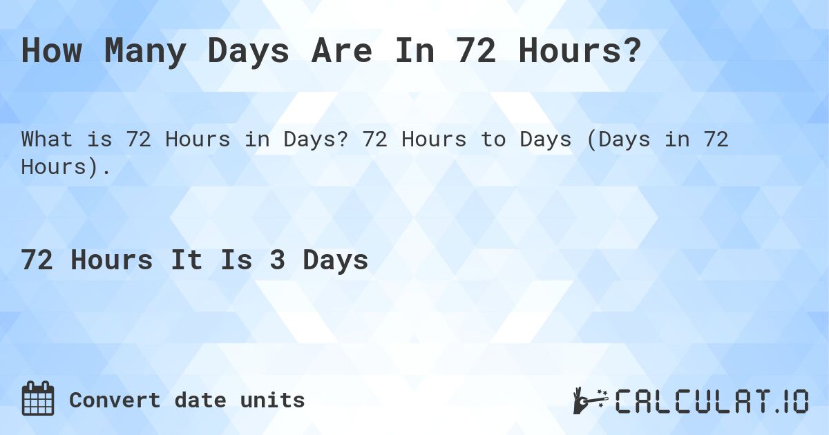 How Many Days Are In 72 Hours?. 72 Hours to Days (Days in 72 Hours).