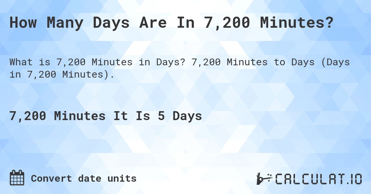 How Many Days Are In 7,200 Minutes?. 7,200 Minutes to Days (Days in 7,200 Minutes).