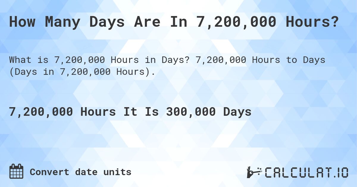 How Many Days Are In 7,200,000 Hours?. 7,200,000 Hours to Days (Days in 7,200,000 Hours).