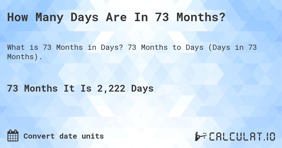 How Many Days Are In 73 Months?. 73 Months to Days (Days in 73 Months).