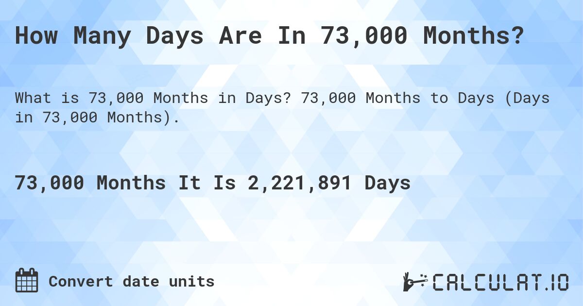 How Many Days Are In 73,000 Months?. 73,000 Months to Days (Days in 73,000 Months).