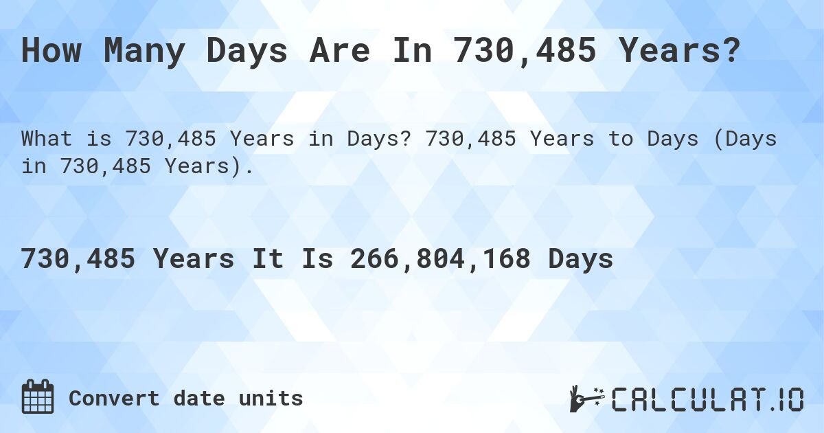How Many Days Are In 730,485 Years?. 730,485 Years to Days (Days in 730,485 Years).