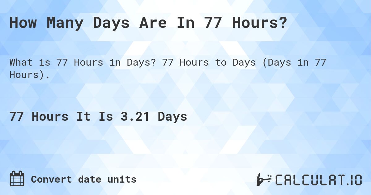 How Many Days Are In 77 Hours?. 77 Hours to Days (Days in 77 Hours).