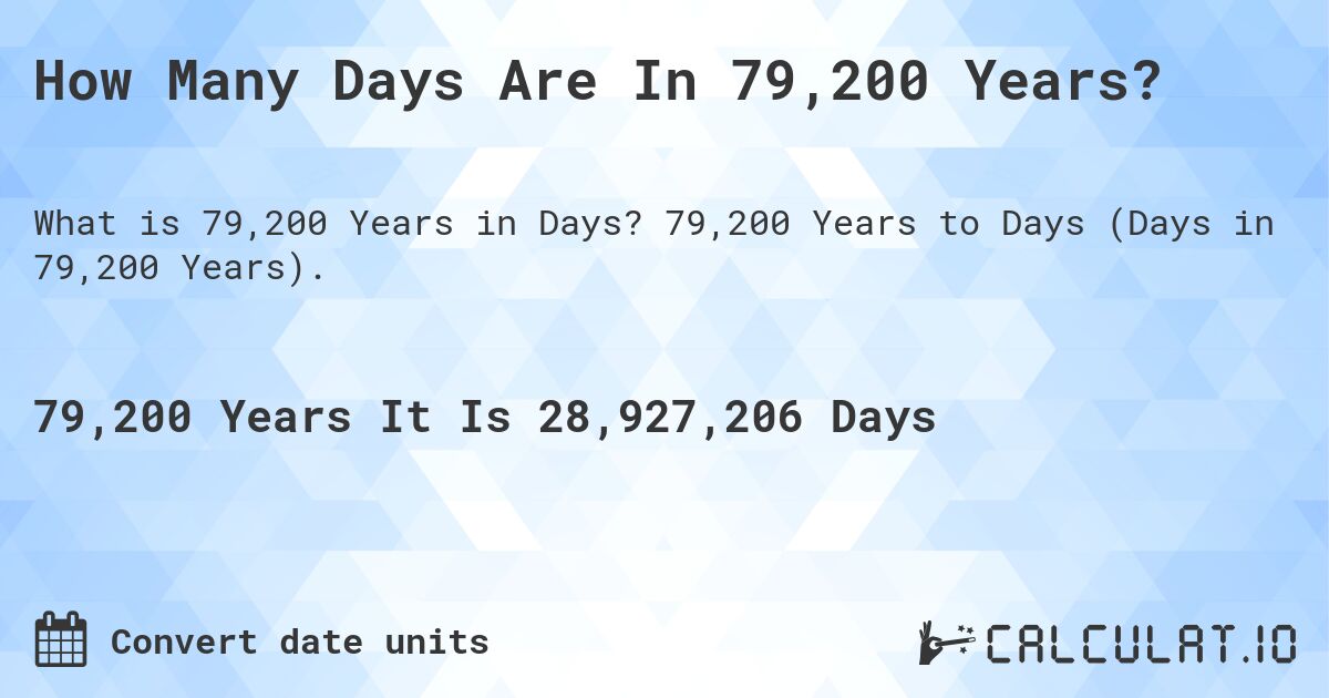How Many Days Are In 79,200 Years?. 79,200 Years to Days (Days in 79,200 Years).