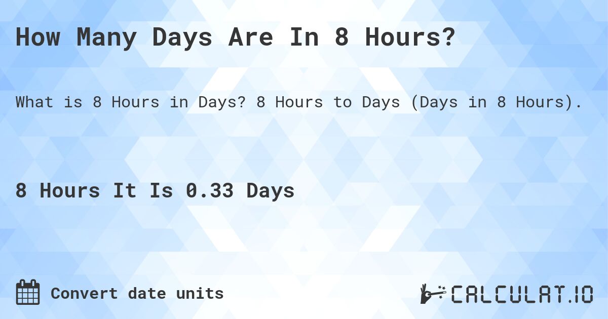 How Many Days Are In 8 Hours?. 8 Hours to Days (Days in 8 Hours).