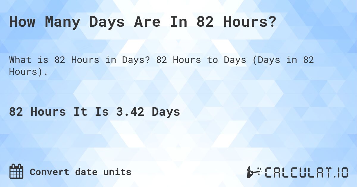 How Many Days Are In 82 Hours?. 82 Hours to Days (Days in 82 Hours).