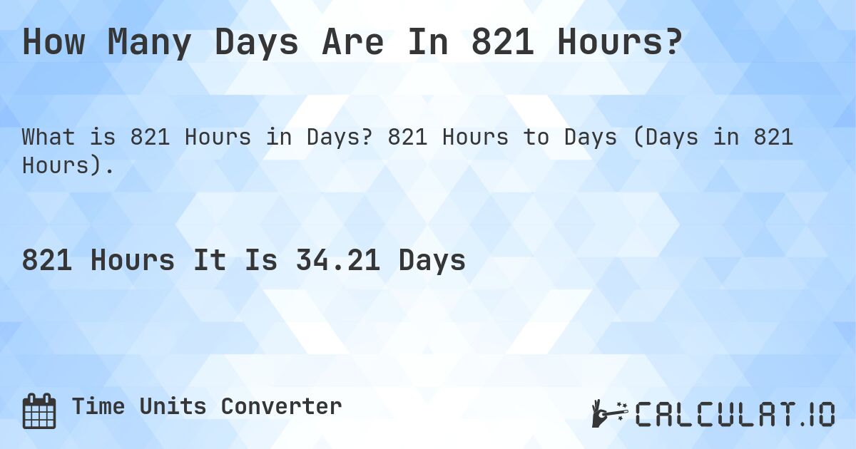 How Many Days Are In 821 Hours?. 821 Hours to Days (Days in 821 Hours).
