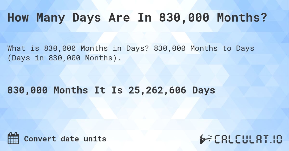 How Many Days Are In 830,000 Months?. 830,000 Months to Days (Days in 830,000 Months).