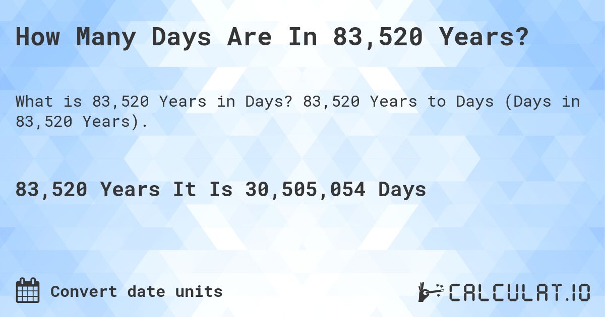 How Many Days Are In 83,520 Years?. 83,520 Years to Days (Days in 83,520 Years).